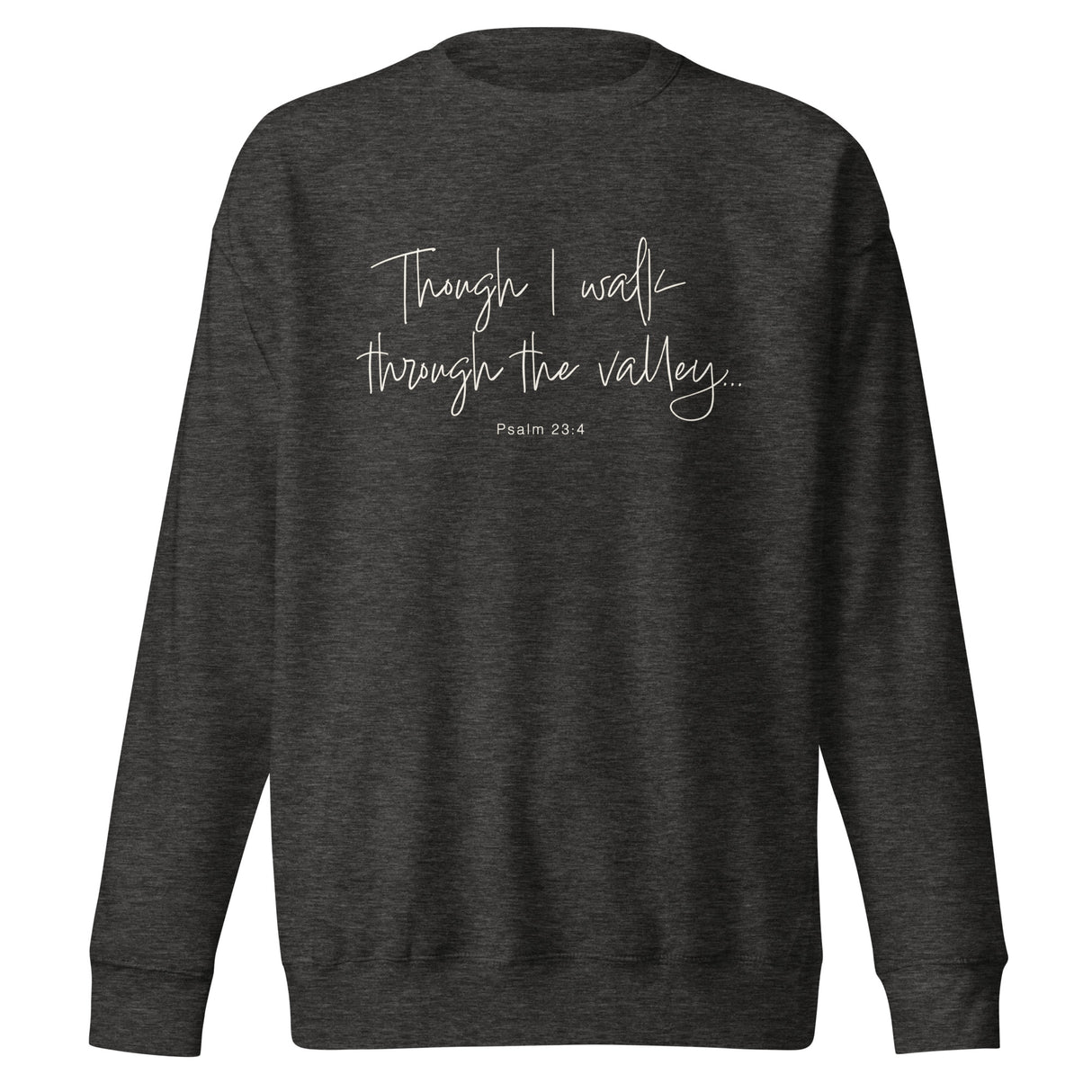 "Though I walk through the valley, psalm 23:4" written in a cream white cursive font on a charcoal grey sweatshirt