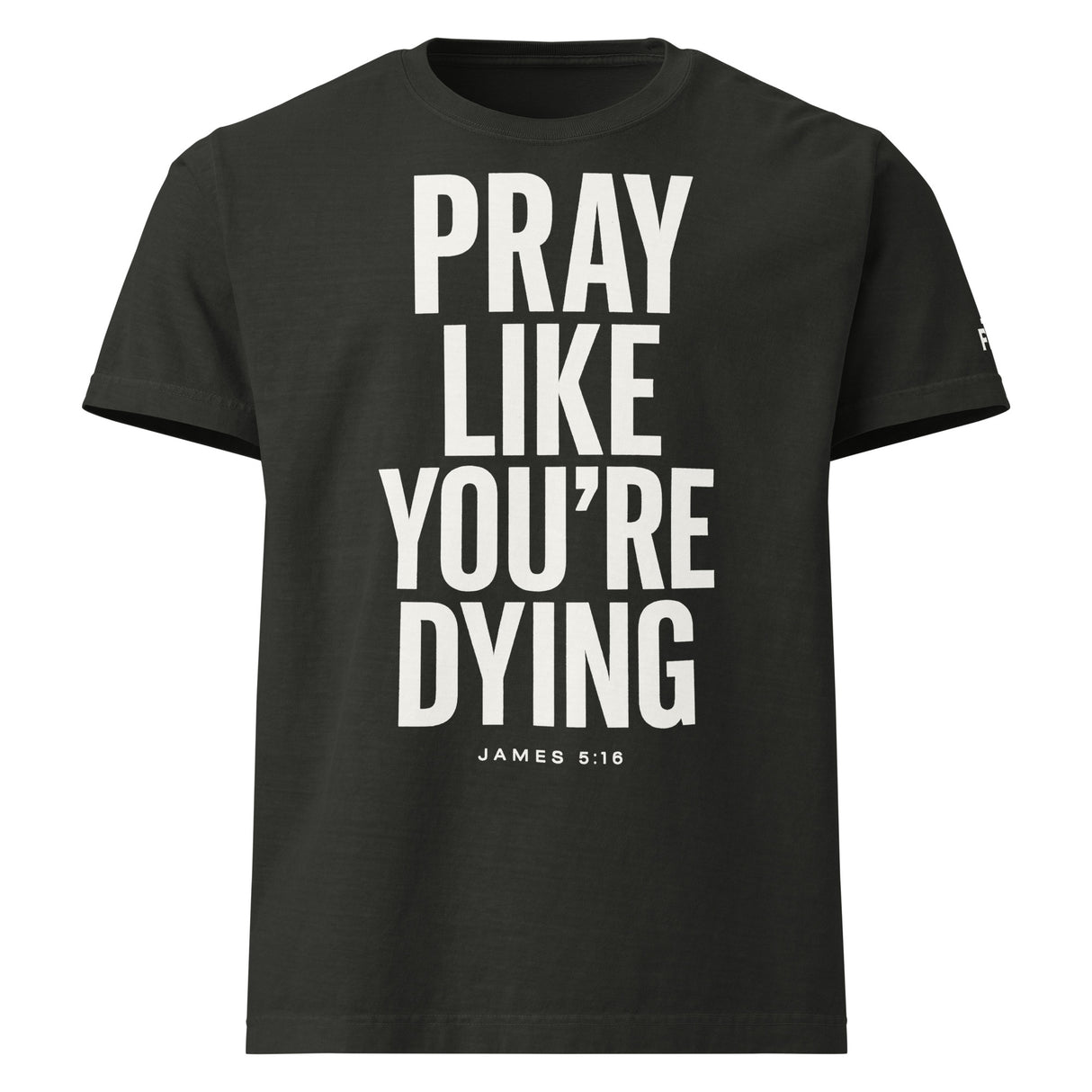 Black t-shirt with white text 'PRAY LIKE YOU'RE DYING' on a white background