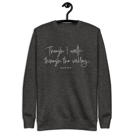 "Though I walk through the valley, psalm 23:4" written in a cream white cursive font on a charcoal grey sweatshirt