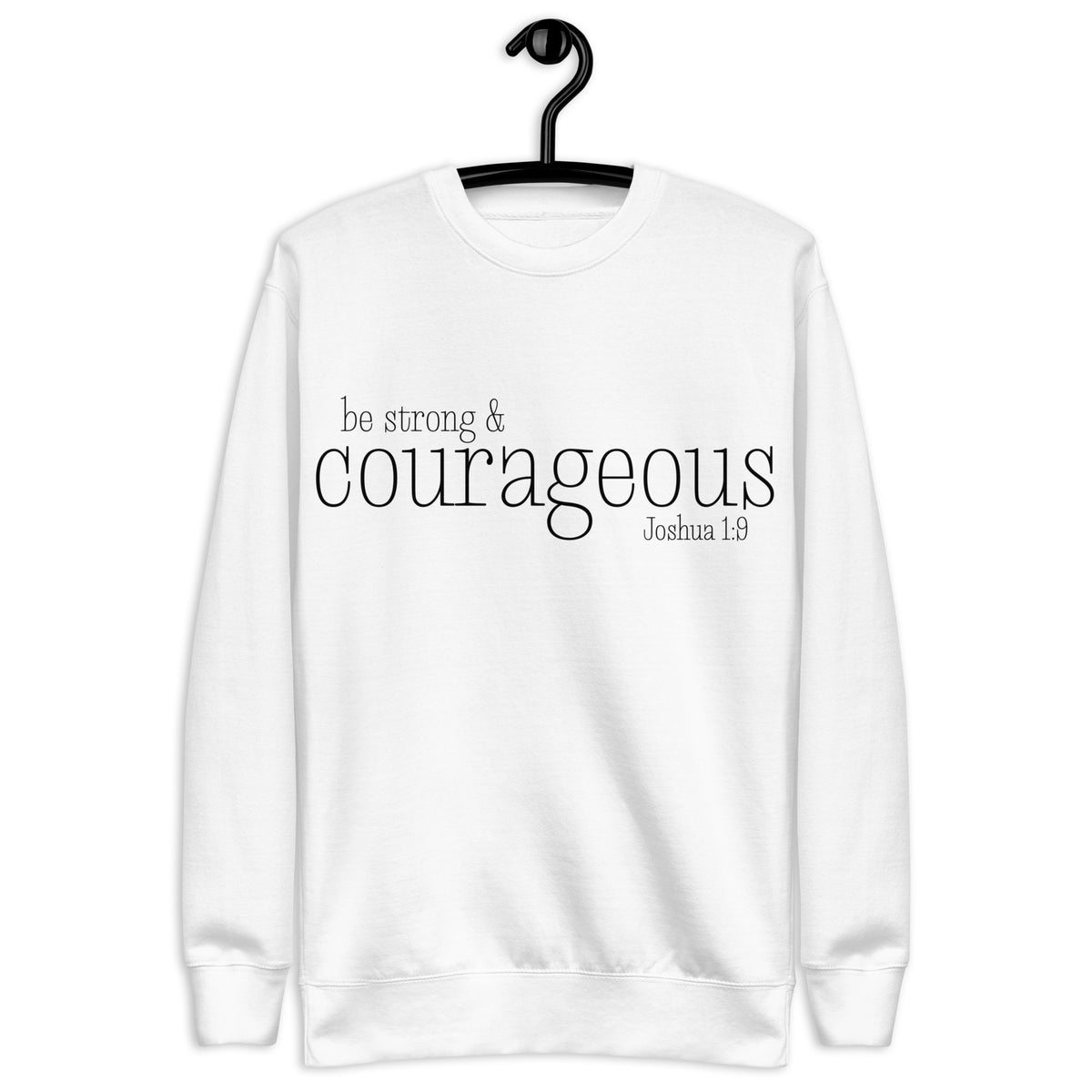"be strong & courageous Joshua 1:9" written in an elegant designer black font on a white sweatshirt, hanger view